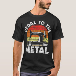 Pedal till Metall - Sewing Maskin Quilter Quilti T Shirt