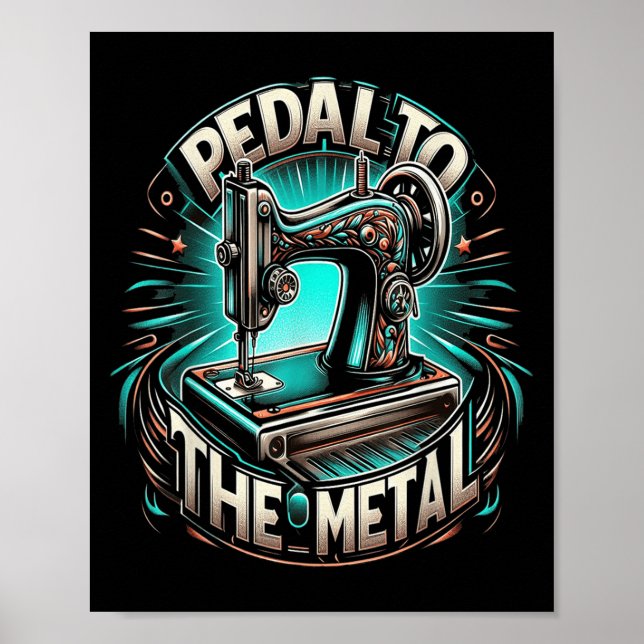 Pedal To The Metal - Funny Sewing Quote  Poster (Framsidan)