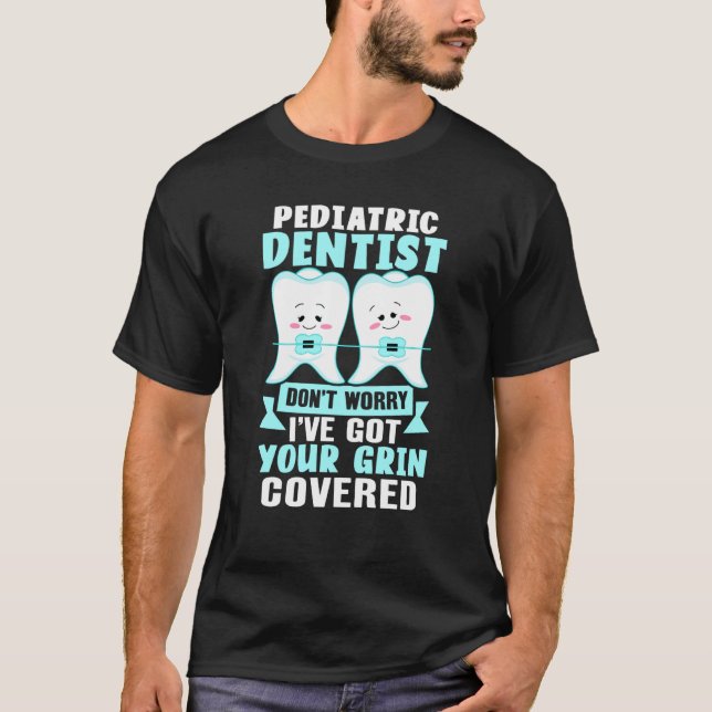 Pediatric Dentist  Don't Worry I've Got Your Grin  T Shirt (Framsida)
