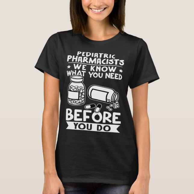Pediatric Pharmacists We Know What You Need Before T Shirt (Framsida)