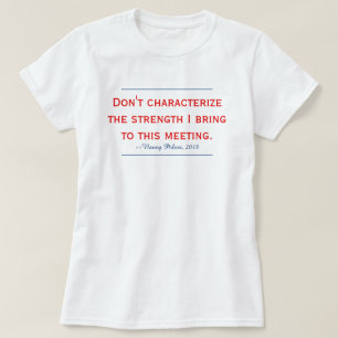 Pelosi-citatet karakteriserar inte min styrka t shirt