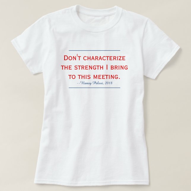 Pelosi-citatet karakteriserar inte min styrka t shirt (Design framsida)