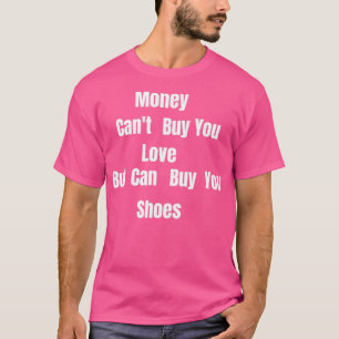Pengar Canx27t Köp Kärlek, men det kan köpa Shoes T Shirt