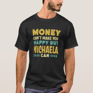 Pengar kan inte få dig Lycklig Michaela Can Namn H T Shirt