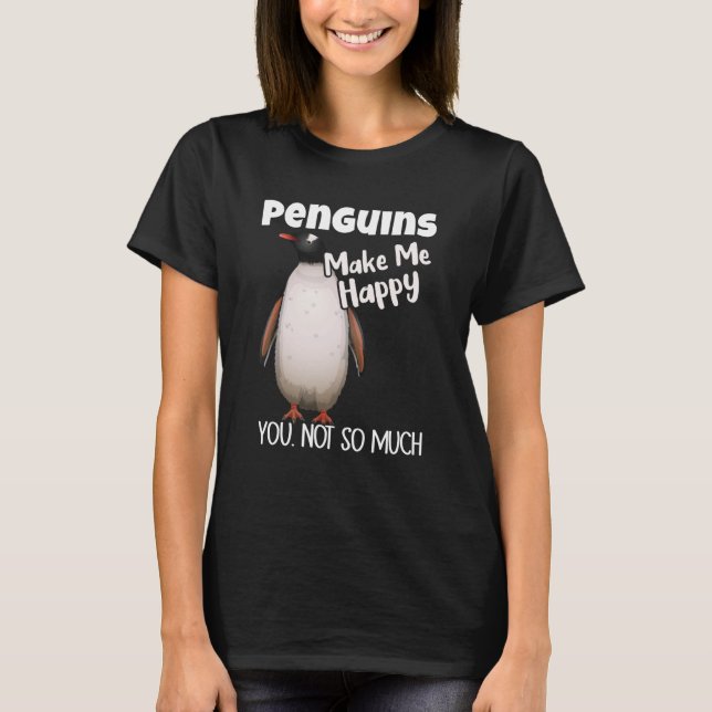 Penguins Make Me Happy You Not So Much Penguin T Shirt (Framsida)