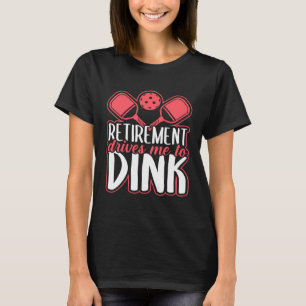 Pension driver mig till Dink Pension Pickleball T Shirt
