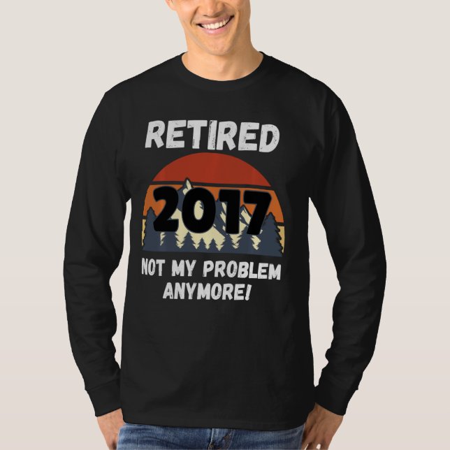 Pension Gift, pensionerad 2017, inte mitt problem  T Shirt (Framsida)