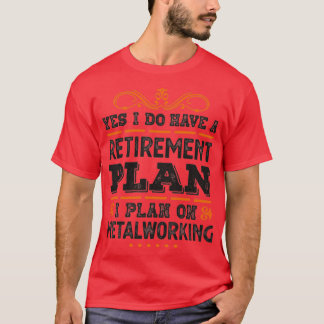 Pension Plan Metalworking Gift Funny T Shirt