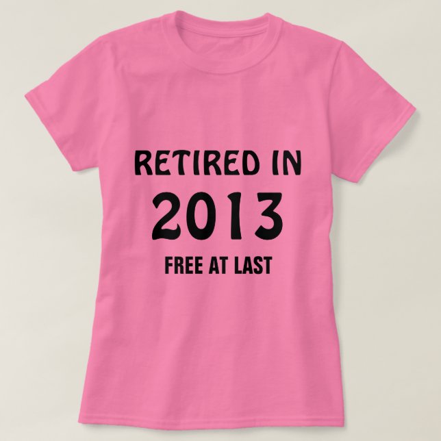 Pensionerad 2013 - Ledig senast T-shirt (Design framsida)