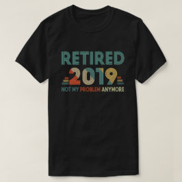 Pensionerad 2019 inte mitt problem Anymore T Shirt