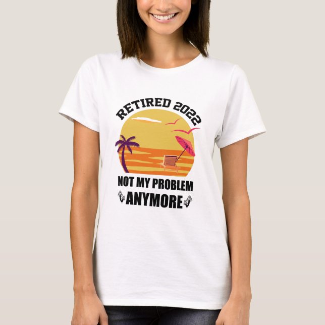 Pensionerad 2022 Inte Mitt Problem Mer Rolig Pensi T Shirt (Framsida)