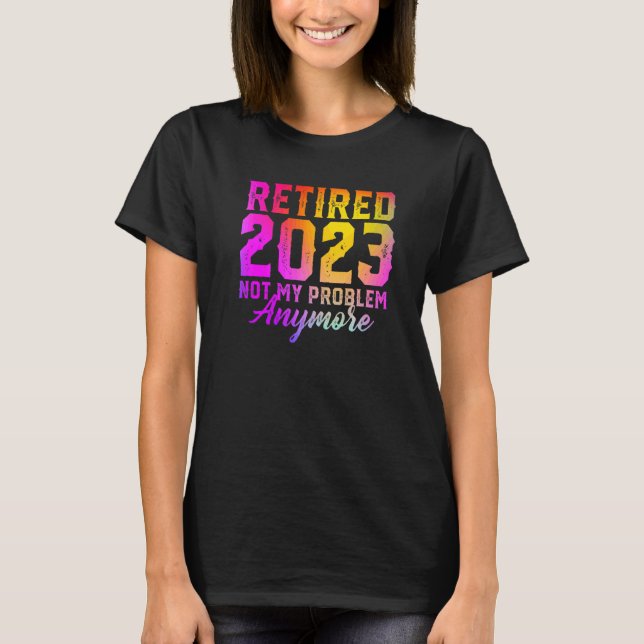 Pensionerad 2023 Inte Mitt Problem Längre Färgrik  T Shirt (Framsida)