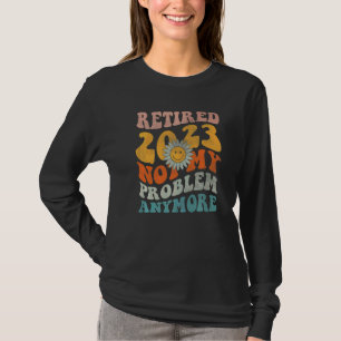 Pensionerad 2023 Pensionärs Humor Inte Mitt Proble T Shirt