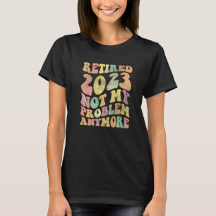 Pensionerad 2023 Pensionärs Humor Inte Mitt Proble T Shirt