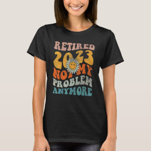 Pensionerad 2023 Pensionärs Humor Inte Mitt Proble T Shirt