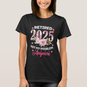 Pensionerad 2025 Blommig Inte Mitt Problem Mer Rol T Shirt