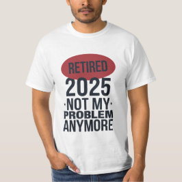 pensionerad 2025, inte längre mitt problem t shirt