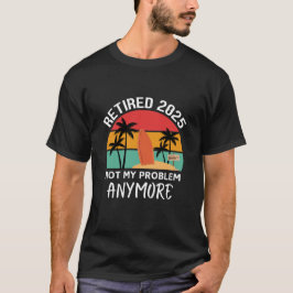 pensionerad 2025, inte längre mitt problem t shirt