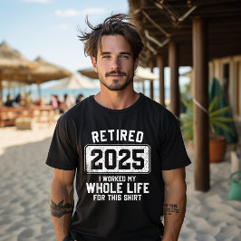 Pensionerad 2025 Jag jobbade hela mitt liv för den T Shirt