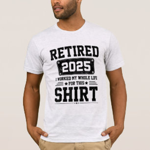 Pensionerad 2025 pensionerad arbetade hela livet f t shirt