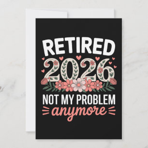 Pensionerad 2026 Inte Mitt Problem Längre Blommig  Inbjudningar