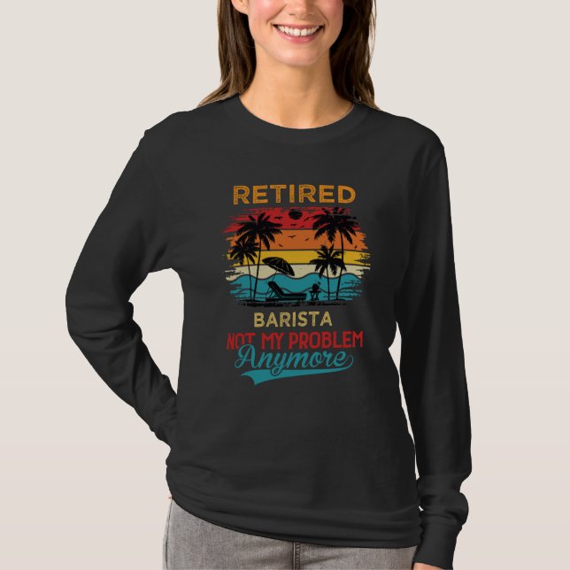 Pensionerad Barista Inte Mitt Problem Längre Pensi T Shirt (Framsida)