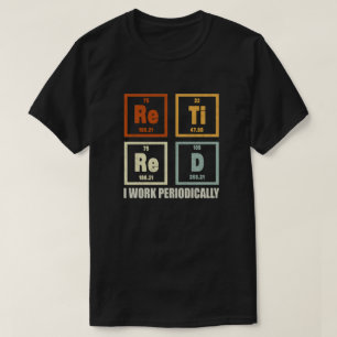 Pensionerad Jag arbetar periodvis kemi pensionerin T Shirt