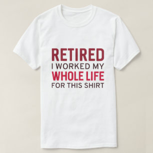 Pensionerad Jag jobbade hela livet för den här trö T Shirt