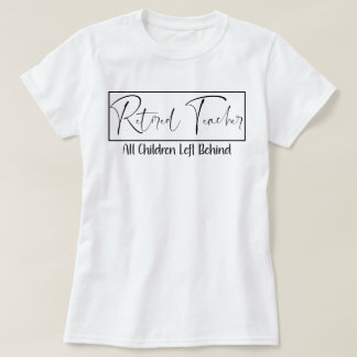 Pensionerad lärare varje barn Lämnat bakom Funny T Shirt