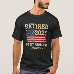 Pensionering 2025 Pensionerad Inte Mitt Problem Lä T Shirt
