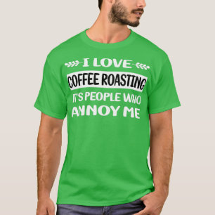 People Annoy Me Coffee-rostning T Shirt