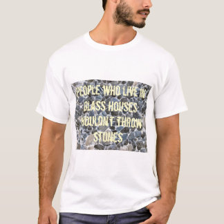 People who live in glass houses... t-shirt