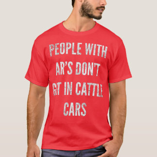 People With ARs Dont Get In Cattle Cars (49) T Shirt