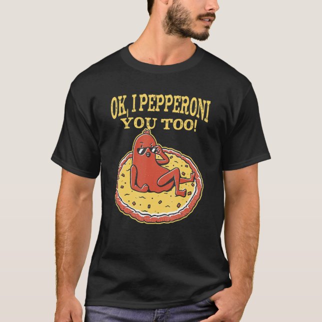 Pepperoni Pizza Ok, jag Pepperoni även du T Shirt (Framsida)