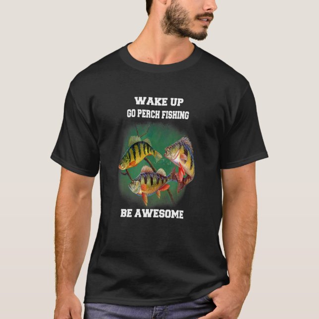 Perch Fisherman Wake Up Go Perch Fishing BE Awesom T Shirt (Framsida)