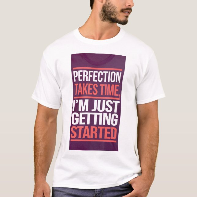 Perfektion tar tid. Jag börjar precis. T Shirt (Framsida)