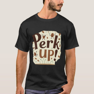 Perk Up! Funny Dancing Coffee Bean T Shirt
