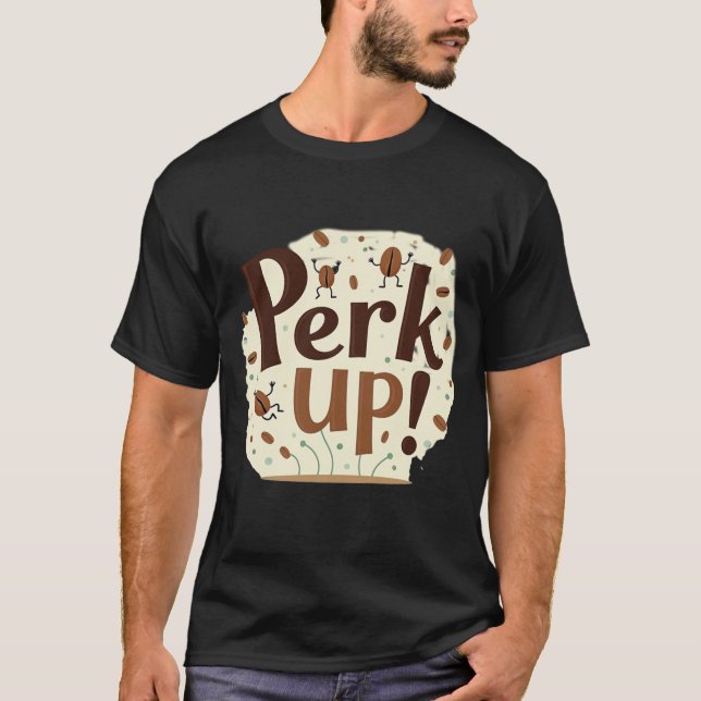Perk Up! Funny Dancing Coffee Bean T Shirt (Framsida)