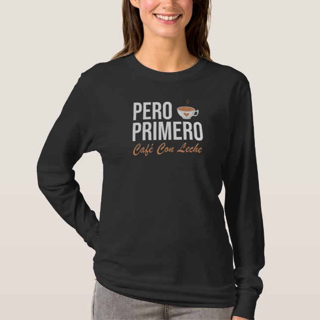 Pero Primero Cafe Con Leche T Shirt (Framsida)
