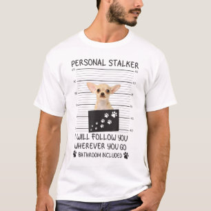 Personal Stalker Chihuahua T Shirt