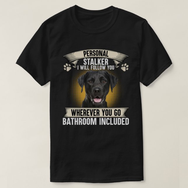 Personal Stalker I Will Follow You Black Labrador  T Shirt (Design framsida)