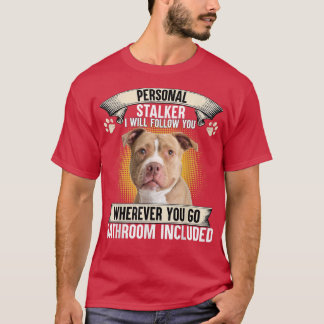 Personal Stalker I Will Follow You Pitbull Lovers  T Shirt