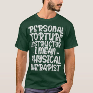 Personal Torture Instructor I Mean Physical Therap T Shirt
