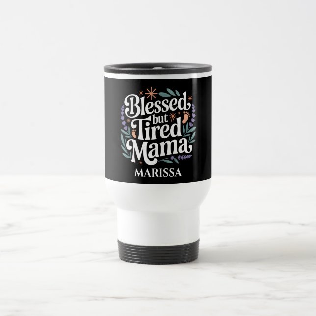 Personalized Blessed But Tired Mama Travel Mug Resemugg (Center)