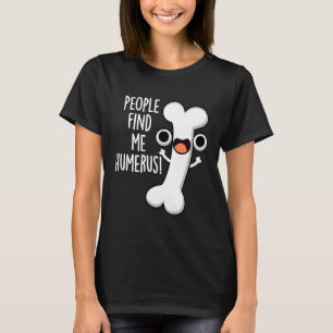 Personer hittar mig Humerus Funny Bone Pun Mörk BG T Shirt
