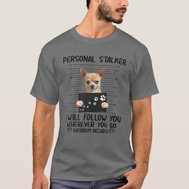 Personlig Stalker jag följer med dig Chiuahua Tshi T Shirt (Framsida)