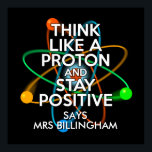 Personligens Tänka som proton Science Poster<br><div class="desc">Anpassa namn och välj din favoritbakgrund färg. En coola,  en trendig som inspirerats av vetenskapen poster designad som en gåva till alla vetenskapsmän,  vetenskapslärare,  vetenskapslärare,  studenter,  i kort,  vilken vetenskapsman som helst i ditt liv (och det inkluderar dig)! Designad av Science Geekness© på http://www.zazzle.com/sciencegeekness*</div>
