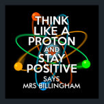 Personligens Tänka som proton Science Poster<br><div class="desc">Anpassa namn och välj din favoritbakgrund färg. En coola,  en trendig som inspirerats av vetenskapen poster designad som en gåva till alla vetenskapsmän,  vetenskapslärare,  vetenskapslärare,  studenter,  i kort,  vilken vetenskapsman som helst i ditt liv (och det inkluderar dig)! Designad av Science Geekness© på http://www.zazzle.com/sciencegeekness*</div>