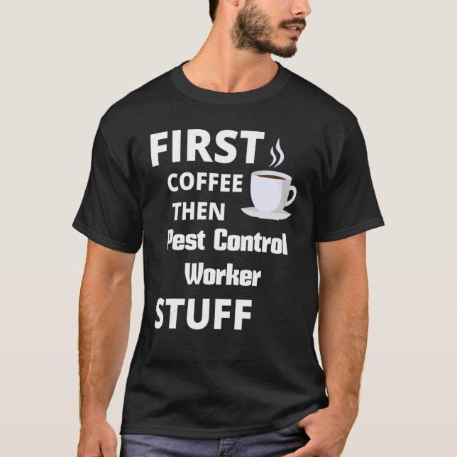 Pest Control Worker First Coffee Then Job Stuff T Shirt (Framsida)