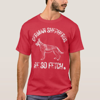 Pet German Shepherds Are So Fetch German Shepherd  T Shirt